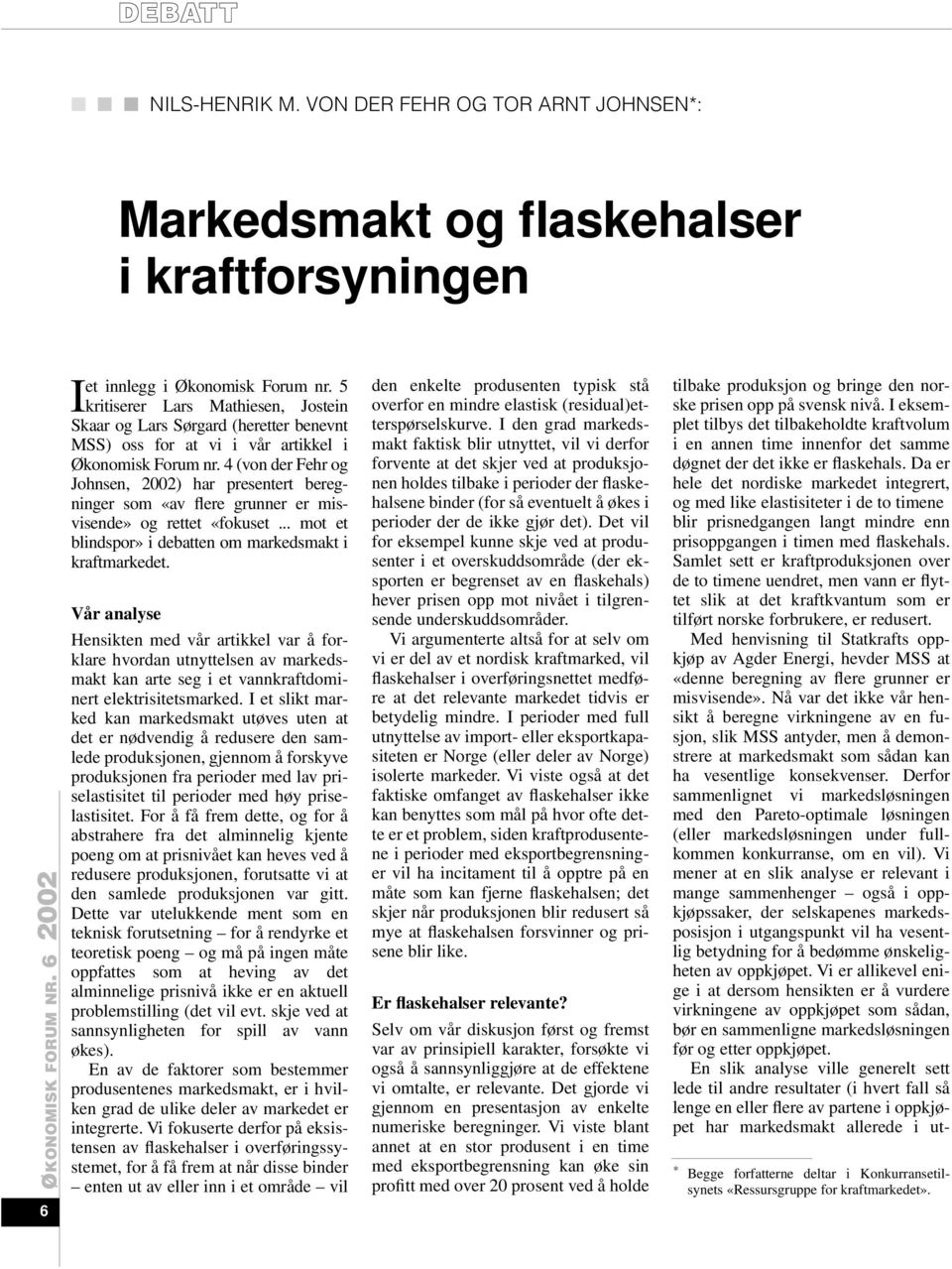4 (von der Fehr og Johnsen, 2002) har presentert beregninger som «av flere grunner er misvisende» og rettet «fokuset... mot et blindspor» i debatten om markedsmakt i kraftmarkedet.