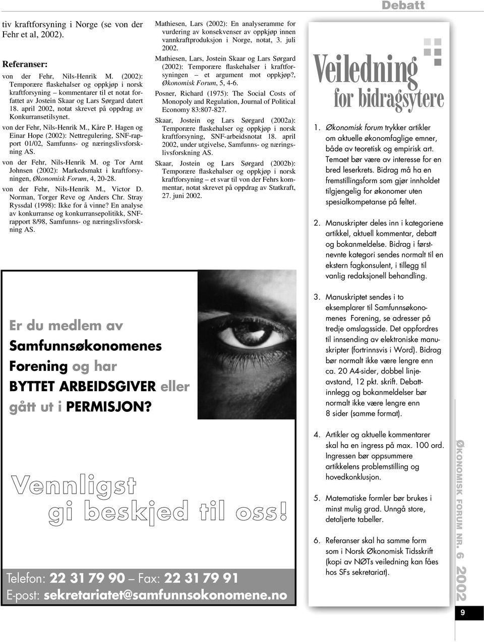 april 2002, notat skrevet på oppdrag av Konkurransetilsynet. von der Fehr, Nils-Henrik M., Kåre P. Hagen og Einar Hope (2002): Nettregulering, SNF-rapport 01/02, Samfunns- og næringslivsforskning AS.