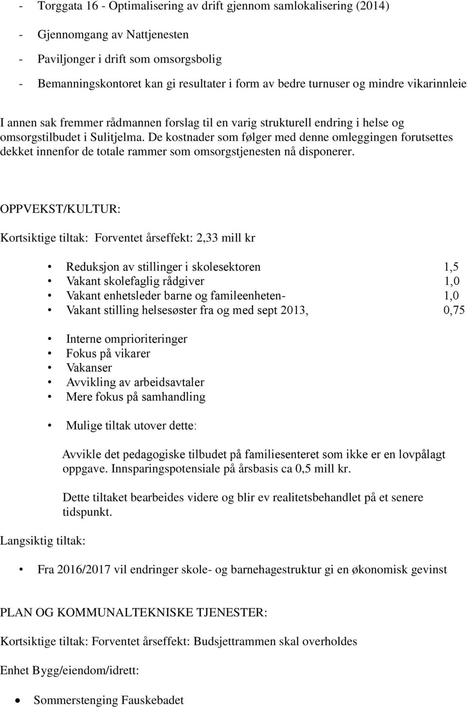 De kostnader som følger med denne omleggingen forutsettes dekket innenfor de totale rammer som omsorgstjenesten nå disponerer.