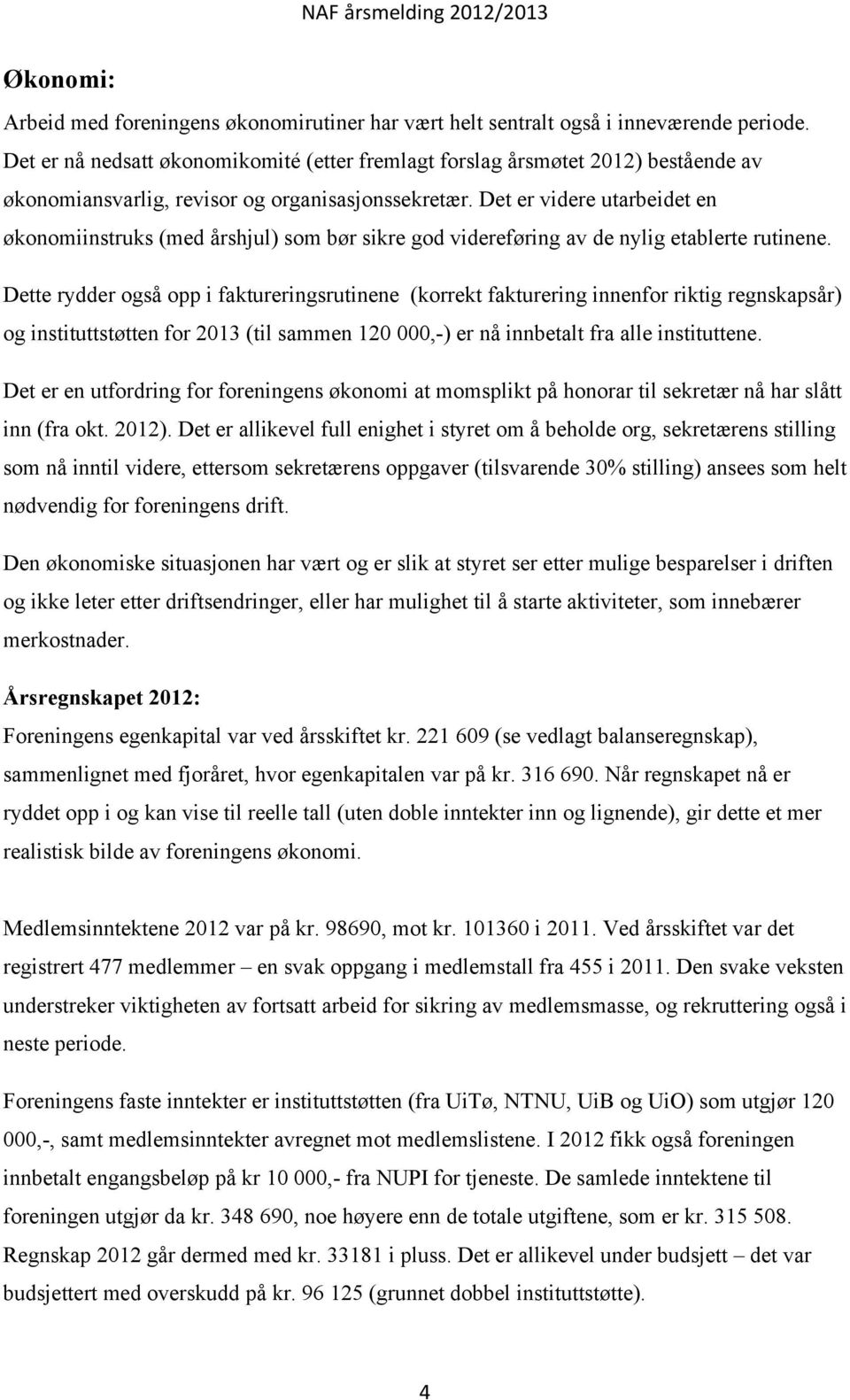 Det er videre utarbeidet en økonomiinstruks (med årshjul) som bør sikre god videreføring av de nylig etablerte rutinene.