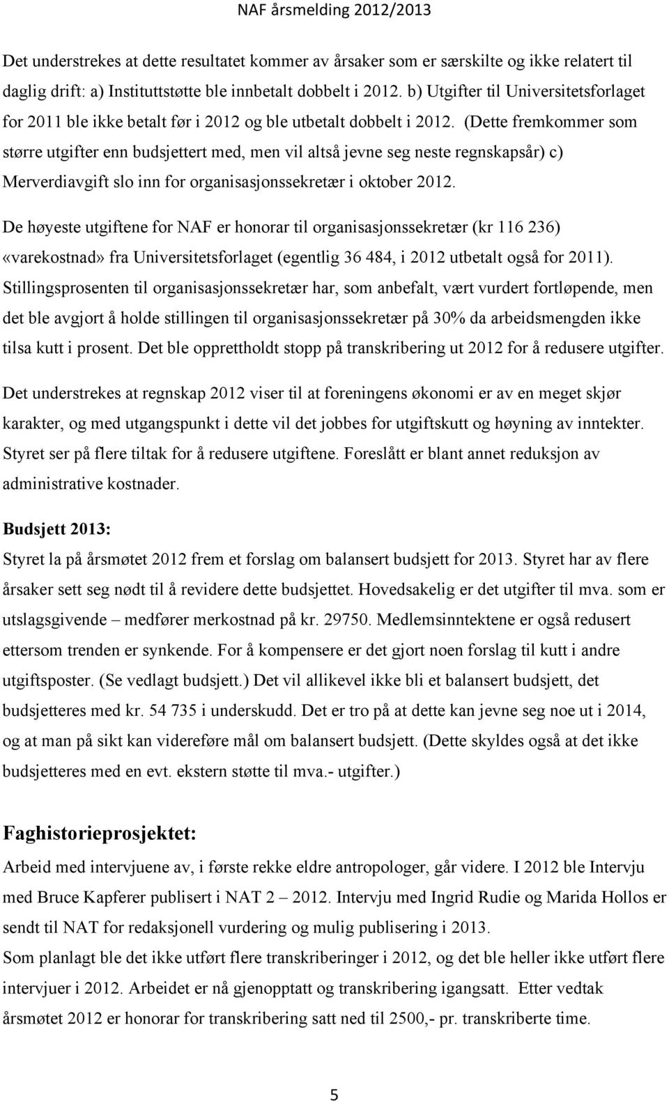 (Dette fremkommer som større utgifter enn budsjettert med, men vil altså jevne seg neste regnskapsår) c) Merverdiavgift slo inn for organisasjonssekretær i oktober 2012.