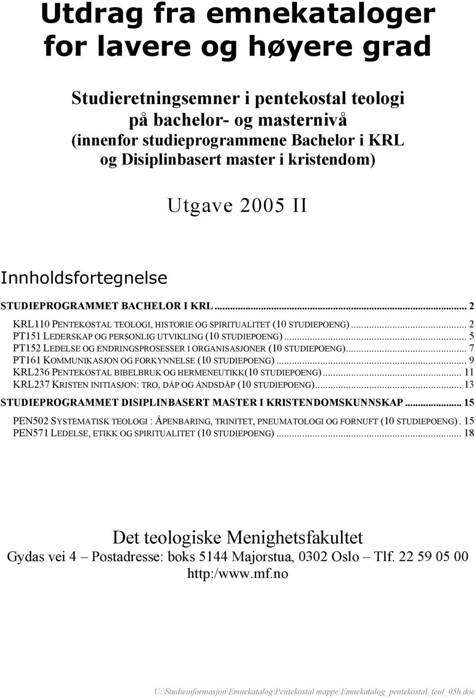 .. 5 PT152 LEDELSE OG ENDRINGSPROSESSER I ORGANISASJONER (10 STUDIEPOENG)... 7 PT161 KOMMUNIKASJON OG FORKYNNELSE (10 STUDIEPOENG)... 9 236 PENTEKOSTAL BIBELBRUK OG HERMENEUTIKK(10 STUDIEPOENG).