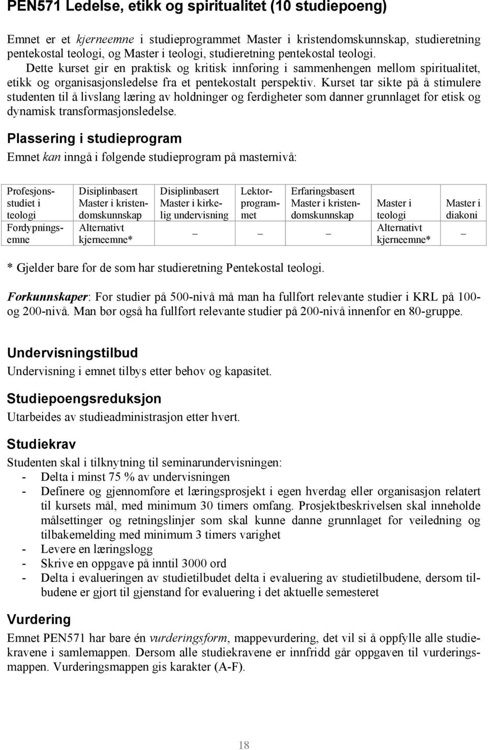 Kurset tar sikte på å stimulere studenten til å livslang læring av holdninger og ferdigheter som danner grunnlaget for etisk og dynamisk transformasjonsledelse.