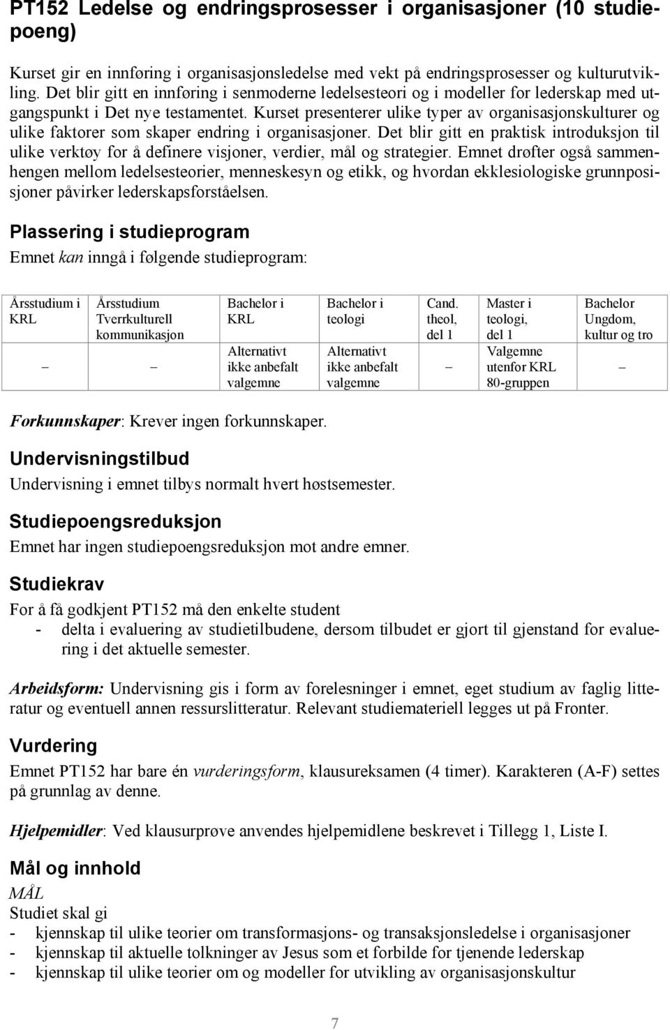 Kurset presenterer ulike typer av organisasjonskulturer og ulike faktorer som skaper endring i organisasjoner.