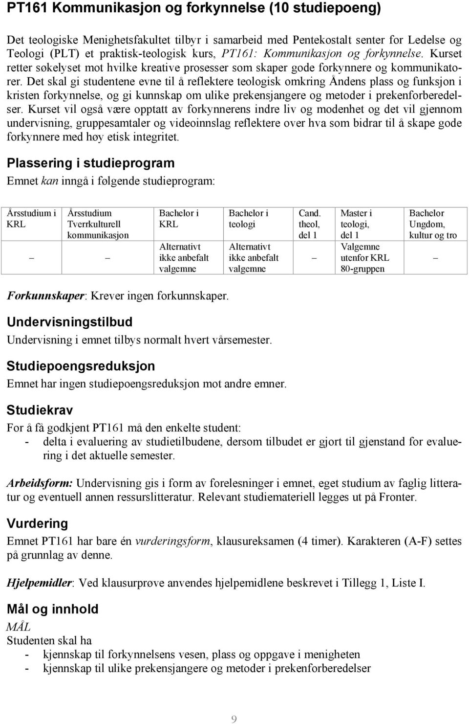 Det skal gi studentene evne til å reflektere teologisk omkring Åndens plass og funksjon i kristen forkynnelse, og gi kunnskap om ulike prekensjangere og metoder i prekenforberedelser.