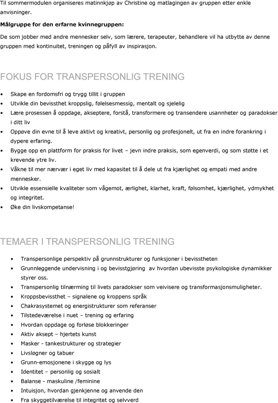 FOKUS FOR TRANSPERSONLIG TRENING Skape en fordomsfri og trygg tillit i gruppen Utvikle din bevissthet kroppslig, følelsesmessig, mentalt og sjelelig Lære prosessen å oppdage, akseptere, forstå,