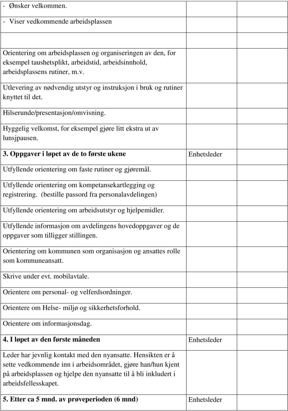 Utfyllende orientering om kompetansekartlegging og registrering. (bestille passord fra personalavdelingen) Utfyllende orientering om arbeidsutstyr og hjelpemidler.