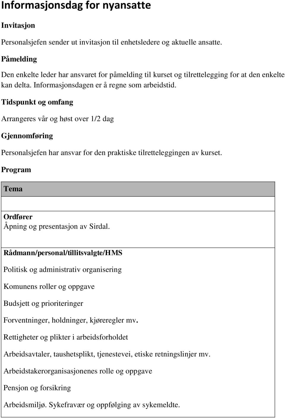 Tidspunkt og omfang Arrangeres vår og høst over 1/2 dag Gjennomføring Personalsjefen har ansvar for den praktiske tilretteleggingen av kurset. Program Tema Ordfører Åpning og presentasjon av Sirdal.