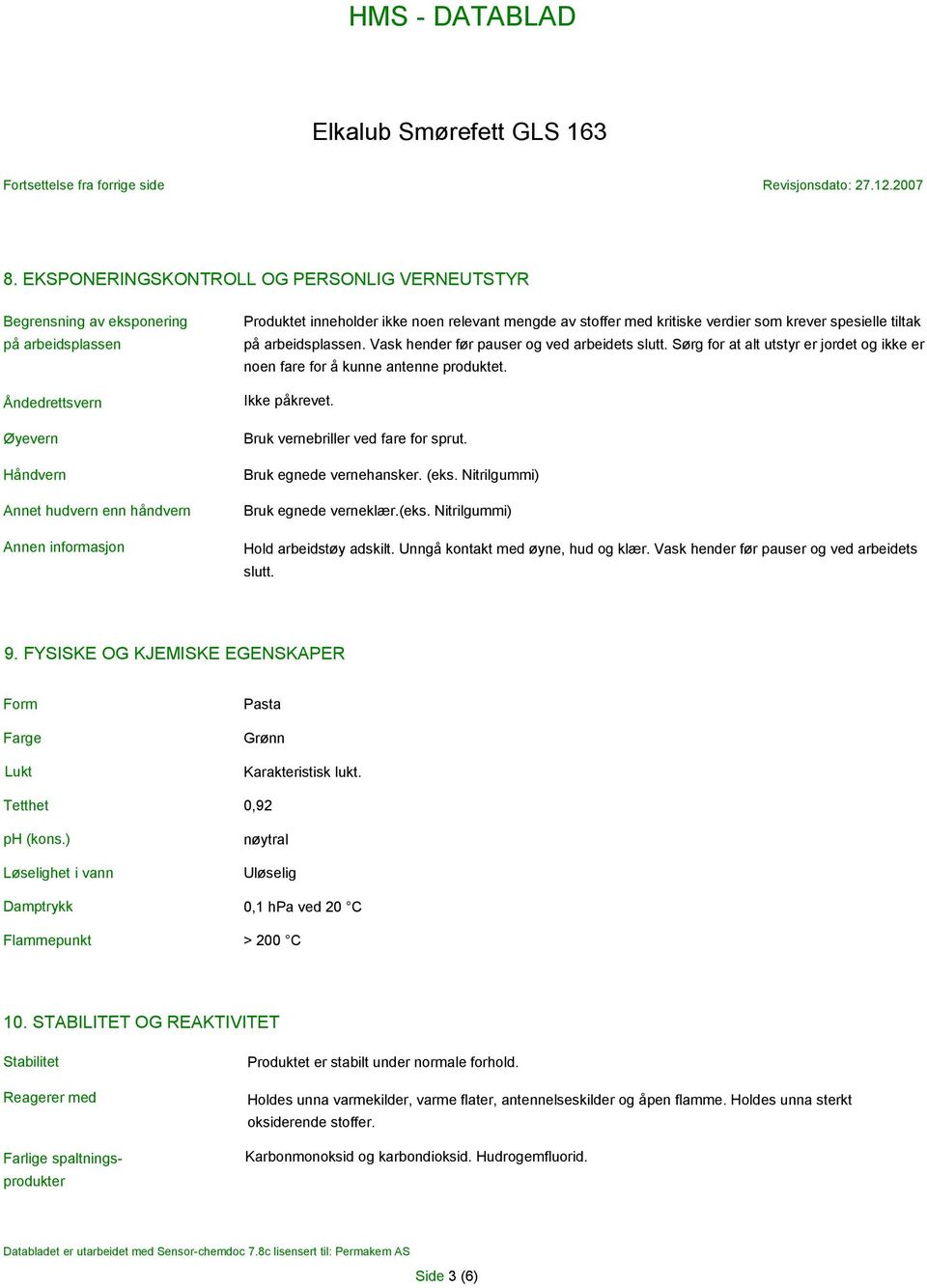 Sørg for at alt utstyr er jordet og ikke er noen fare for å kunne antenne produktet. Ikke påkrevet. Bruk vernebriller ved fare for sprut. Bruk egnede vernehansker. (eks.