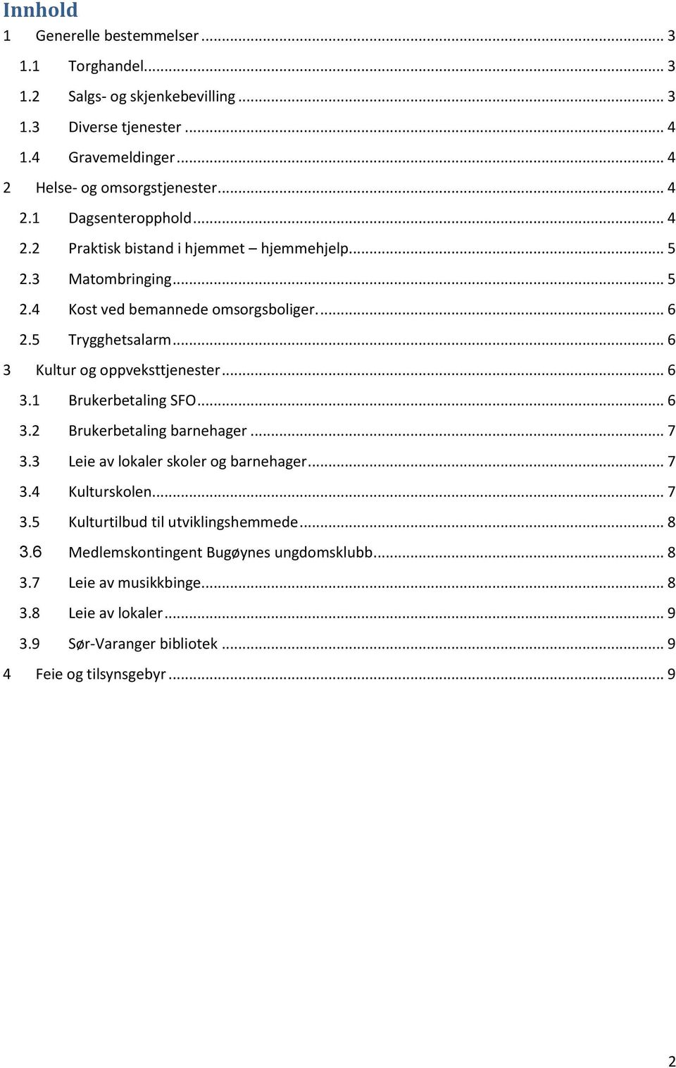 .. 6 3.2 Brukerbetaling barnehager... 7 3.3 Leie av lokaler skoler og barnehager... 7 3.4 Kulturskolen... 7 3.5 Kulturtilbud til utviklingshemmede... 8 3.