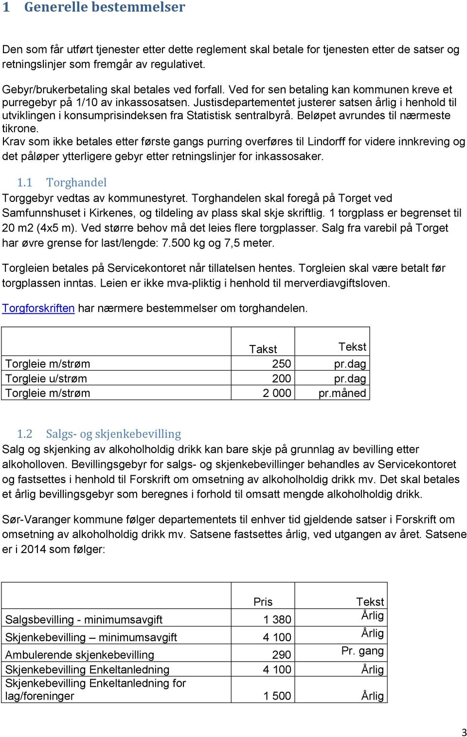 Justisdepartementet justerer satsen årlig i henhold til utviklingen i konsumprisindeksen fra Statistisk sentralbyrå. Beløpet avrundes til nærmeste tikrone.