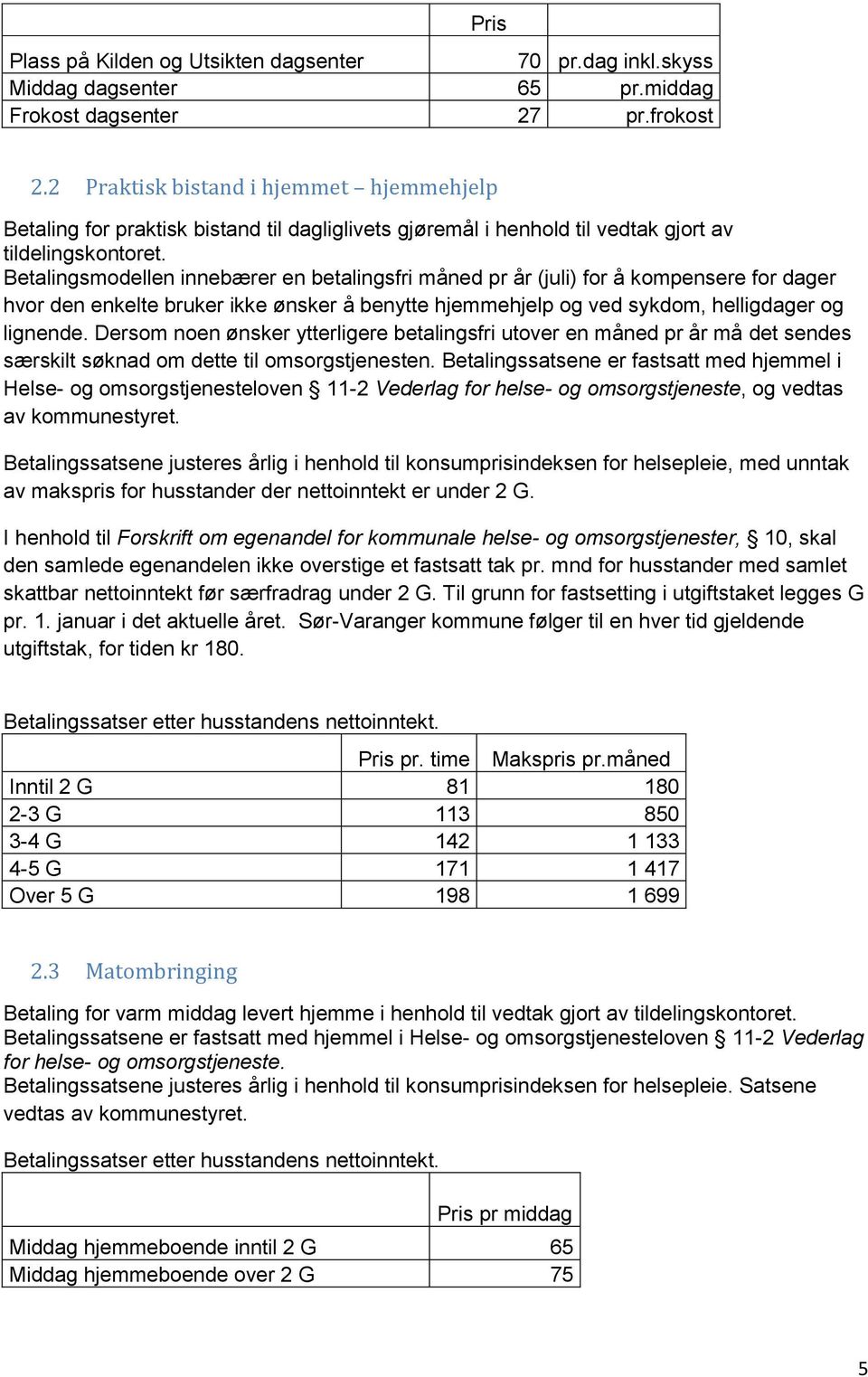 Betalingsmodellen innebærer en betalingsfri måned pr år (juli) for å kompensere for dager hvor den enkelte bruker ikke ønsker å benytte hjemmehjelp og ved sykdom, helligdager og lignende.