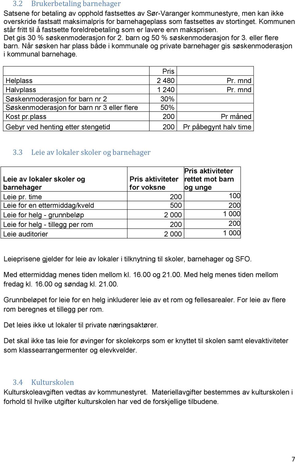 Når søsken har plass både i kommunale og private barnehager gis søskenmoderasjon i kommunal barnehage. Helplass 2 480 Pr. mnd Halvplass 1 240 Pr.