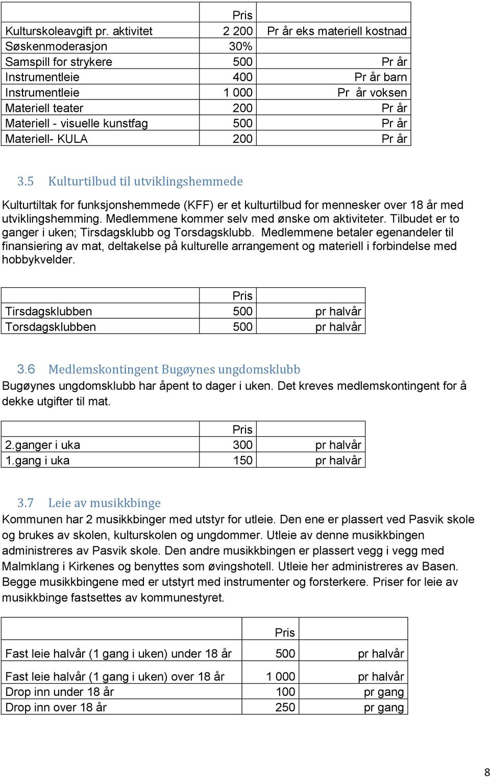 visuelle kunstfag 500 Pr år Materiell- KULA 200 Pr år 3.5 Kulturtilbud til utviklingshemmede Kulturtiltak for funksjonshemmede (KFF) er et kulturtilbud for mennesker over 18 år med utviklingshemming.