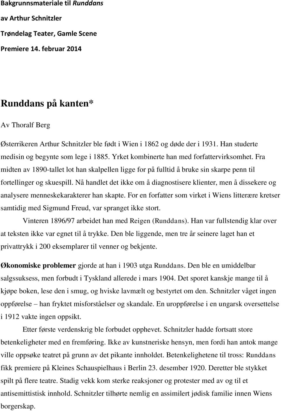 Yrket kombinerte han med forfattervirksomhet. Fra midten av 1890-tallet lot han skalpellen ligge for på fulltid å bruke sin skarpe penn til fortellinger og skuespill.