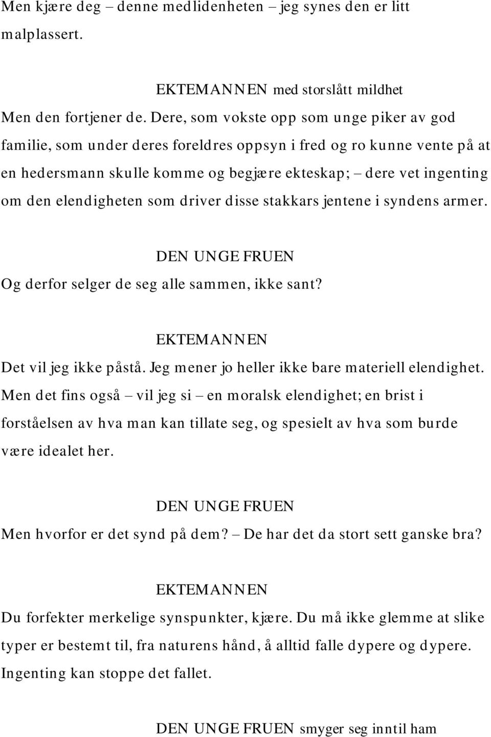 elendigheten som driver disse stakkars jentene i syndens armer. Og derfor selger de seg alle sammen, ikke sant? Det vil jeg ikke påstå. Jeg mener jo heller ikke bare materiell elendighet.