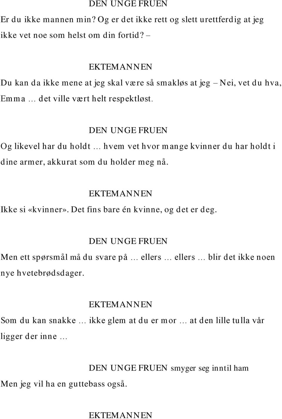 Og likevel har du holdt hvem vet hvor mange kvinner du har holdt i dine armer, akkurat som du holder meg nå. Ikke si «kvinner».