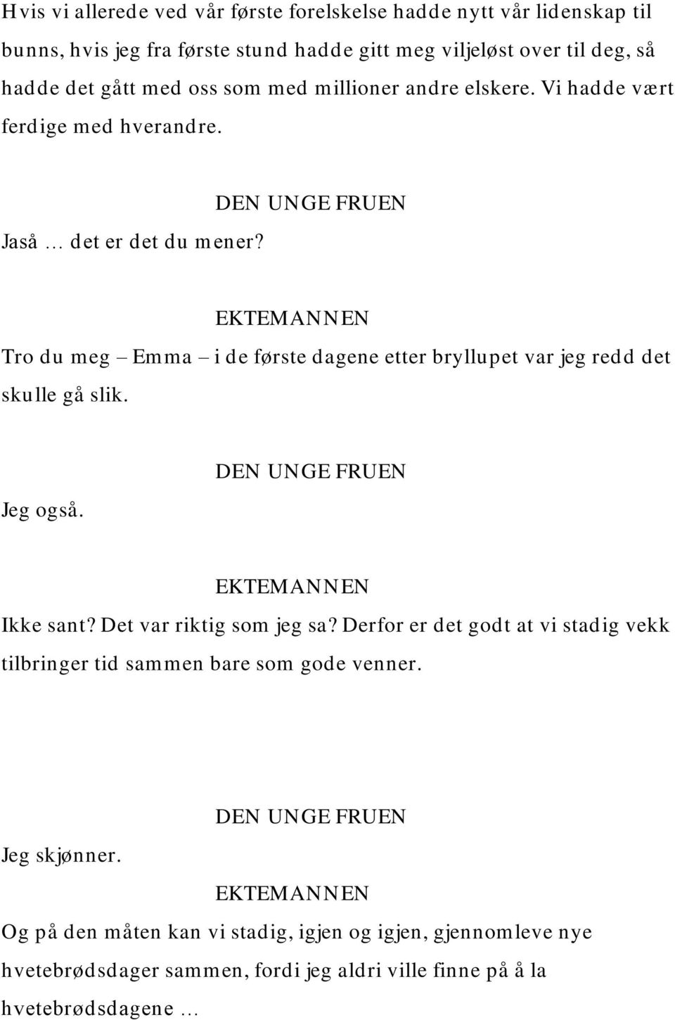 Tro du meg Emma i de første dagene etter bryllupet var jeg redd det skulle gå slik. Jeg også. Ikke sant? Det var riktig som jeg sa?