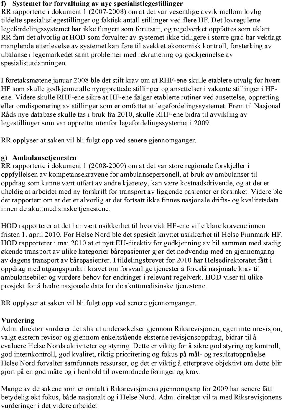 RR fant det alvorlig at HOD som forvalter av systemet ikke tidligere i større grad har vektlagt manglende etterlevelse av systemet kan føre til svekket økonomisk kontroll, forsterking av ubalanse i