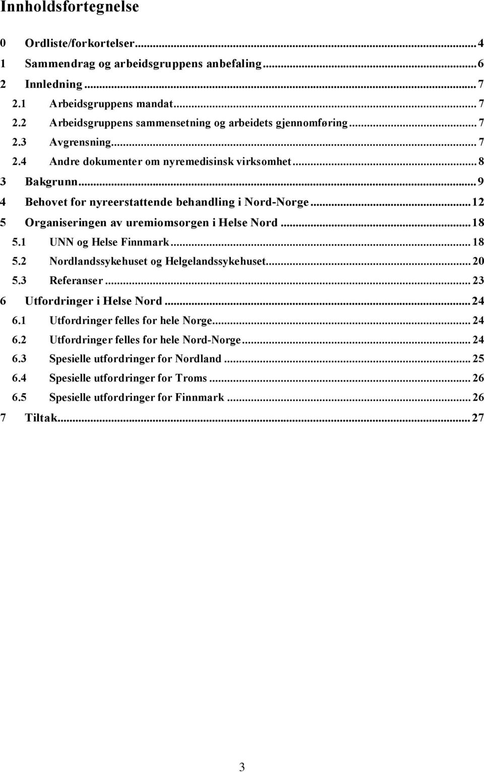 .. 12 5 Organiseringen av uremiomsorgen i Helse Nord... 18 5.1 UNN og Helse Finnmark... 18 5.2 Nordlandssykehuset og Helgelandssykehuset... 20 5.3 Referanser... 23 6 Utfordringer i Helse Nord... 24 6.