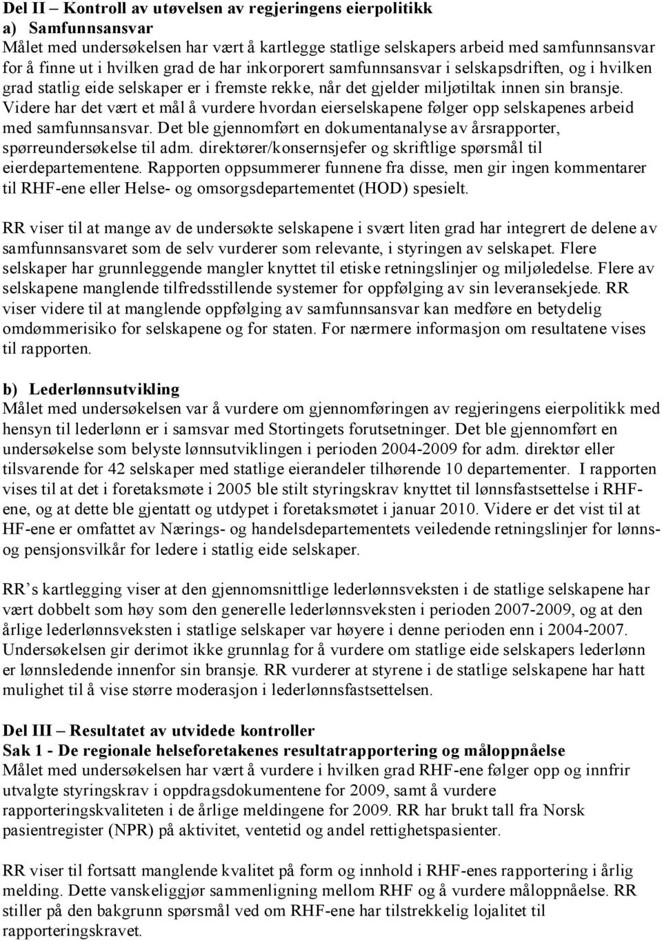 Videre har det vært et mål å vurdere hvordan eierselskapene følger opp selskapenes arbeid med samfunnsansvar. Det ble gjennomført en dokumentanalyse av årsrapporter, spørreundersøkelse til adm.