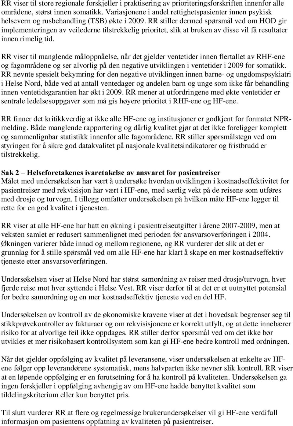 RR stiller dermed spørsmål ved om HOD gir implementeringen av veilederne tilstrekkelig prioritet, slik at bruken av disse vil få resultater innen rimelig tid.