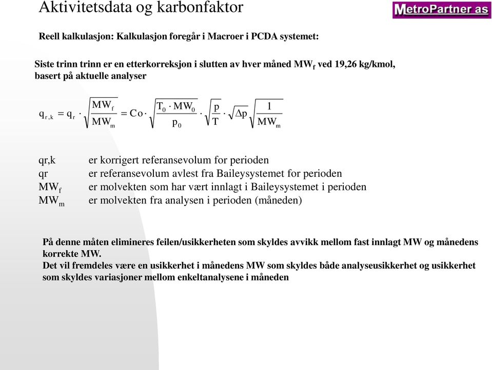 molvekten som har vært innlagt i Baileysystemet i perioden er molvekten fra analysen i perioden (måneden) På denne måten elimineres feilen/usikkerheten som skyldes avvikk mellom