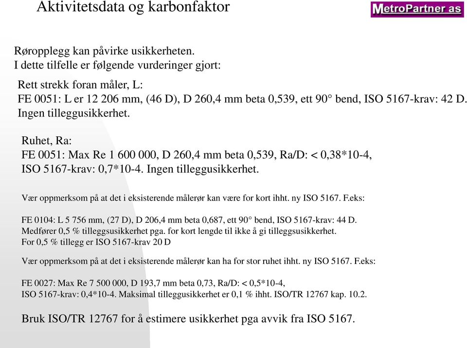 Ruhet, Ra: FE 0051: Max Re 1 600 000, D 260,4 mm beta 0,539, Ra/D: < 0,38*10-4, ISO 5167-krav: 0,7*10-4. Ingen tilleggusikkerhet.