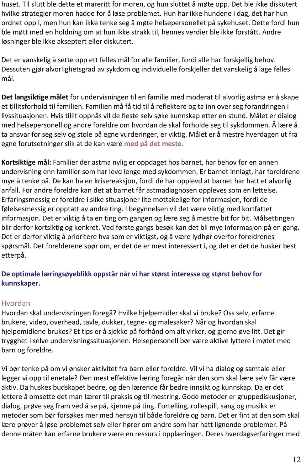 Dette fordi hun ble møtt med en holdning om at hun ikke strakk til, hennes verdier ble ikke forstått. Andre løsninger ble ikke akseptert eller diskutert.