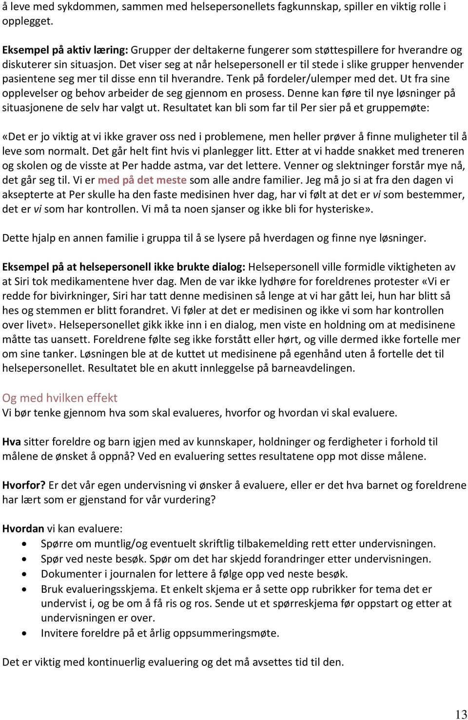 Det viser seg at når helsepersonell er til stede i slike grupper henvender pasientene seg mer til disse enn til hverandre. Tenk på fordeler/ulemper med det.