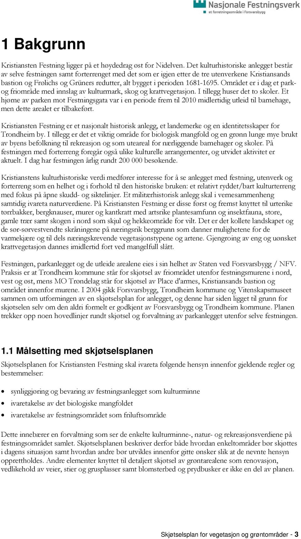 1681-1695. Området er i dag et parkog friområde med innslag av kulturmark, skog og krattvegetasjon. I tillegg huser det to skoler.