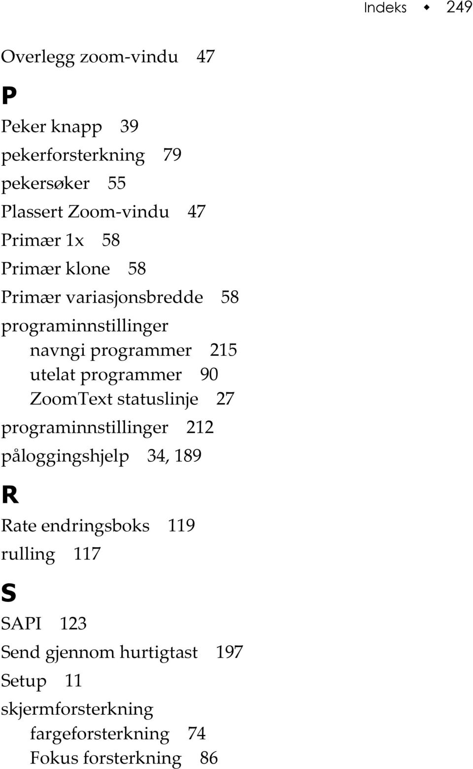 programmer 90 ZoomText statuslinje 27 programinnstillinger 212 påloggingshjelp 34, 189 R Rate endringsboks 119