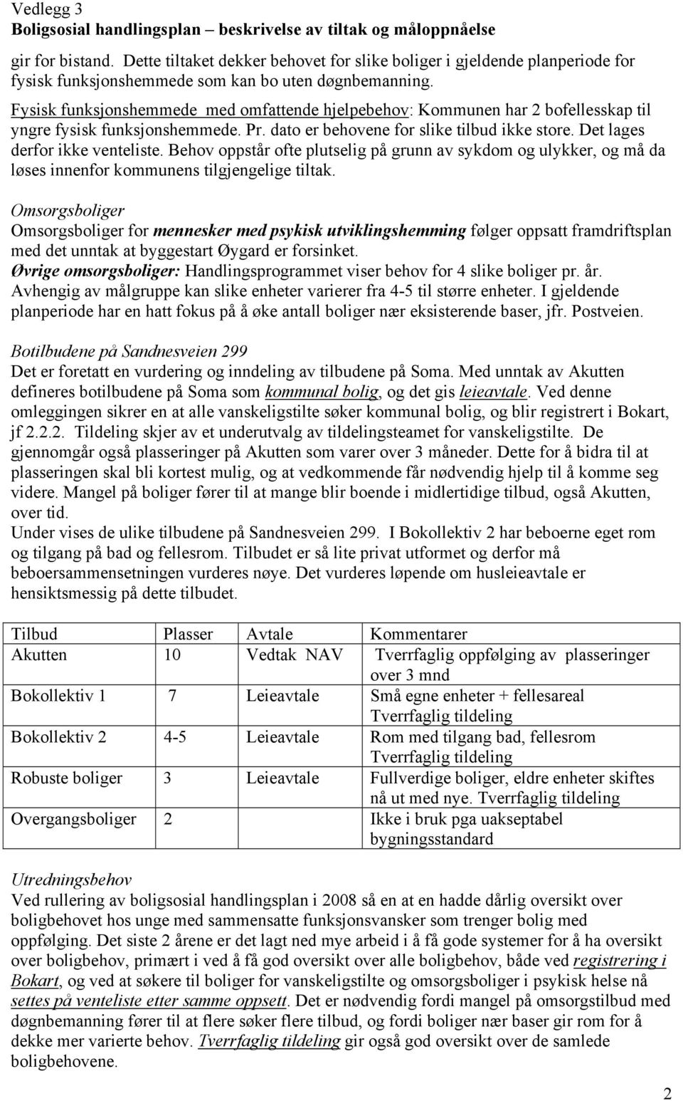 Behov oppstår ofte plutselig på grunn av sykdom og ulykker, og må da løses innenfor kommunens tilgjengelige tiltak.