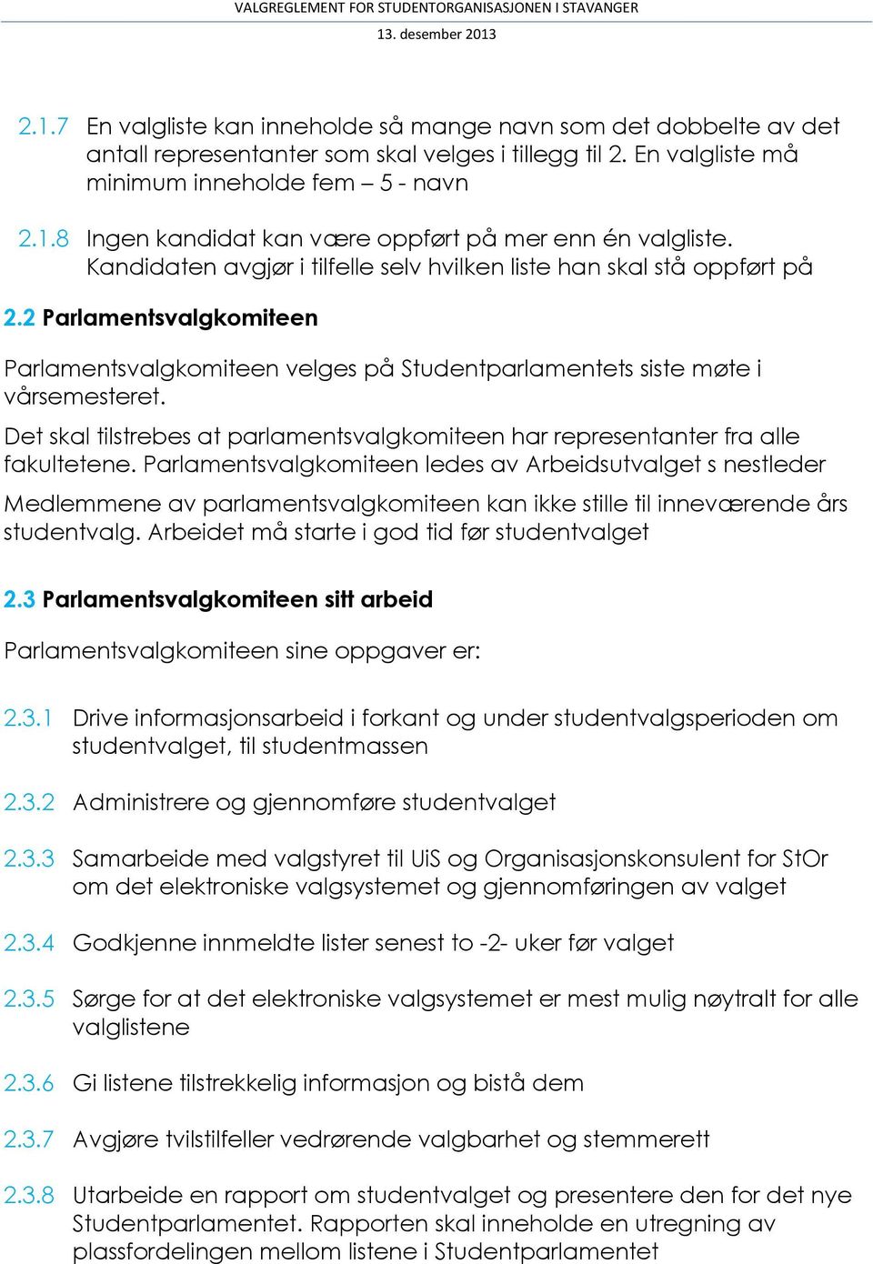 Det skal tilstrebes at parlamentsvalgkomiteen har representanter fra alle fakultetene.