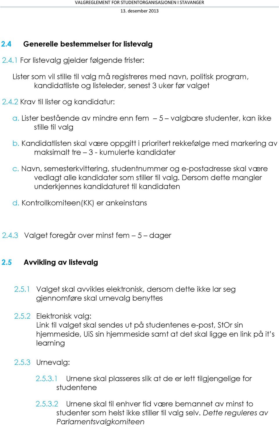 Kandidatlisten skal være oppgitt i prioritert rekkefølge med markering av maksimalt tre 3 - kumulerte kandidater c.