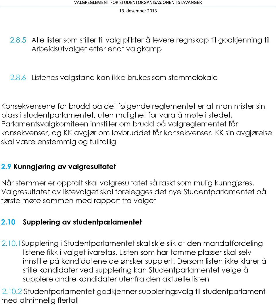 9 Kunngjøring av valgresultatet Når stemmer er opptalt skal valgresultatet så raskt som mulig kunngjøres.