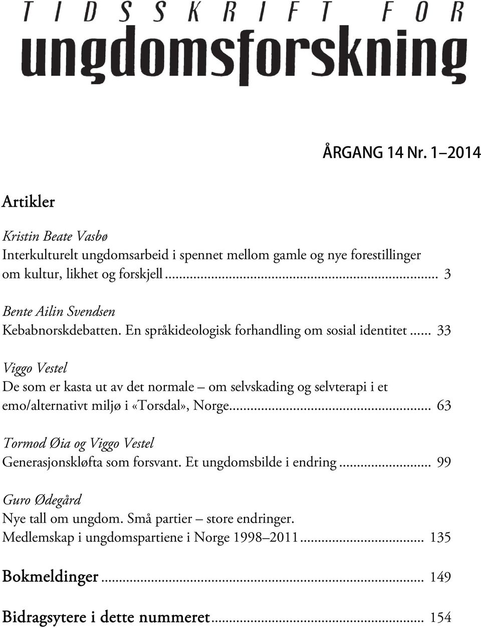 .. 33 Viggo Vestel De som er kasta ut av det normale om selvskading og selvterapi i et emo/alternativt miljø i «Torsdal», Norge.