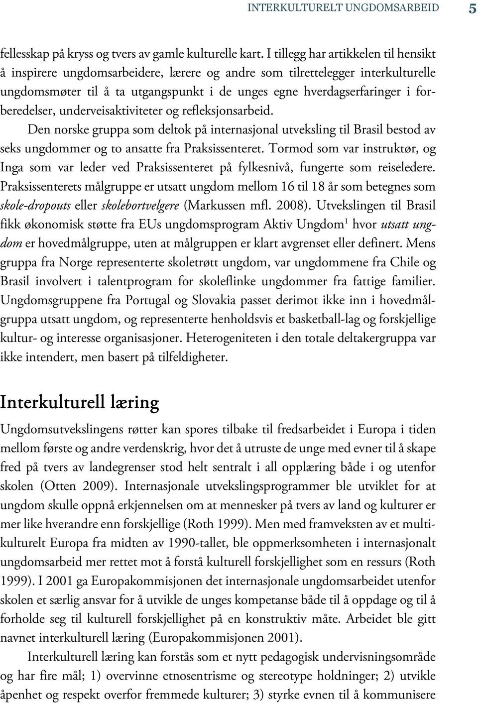 forberedelser, underveisaktiviteter og refleksjonsarbeid. Den norske gruppa som deltok på internasjonal utveksling til Brasil bestod av seks ungdommer og to ansatte fra Praksissenteret.