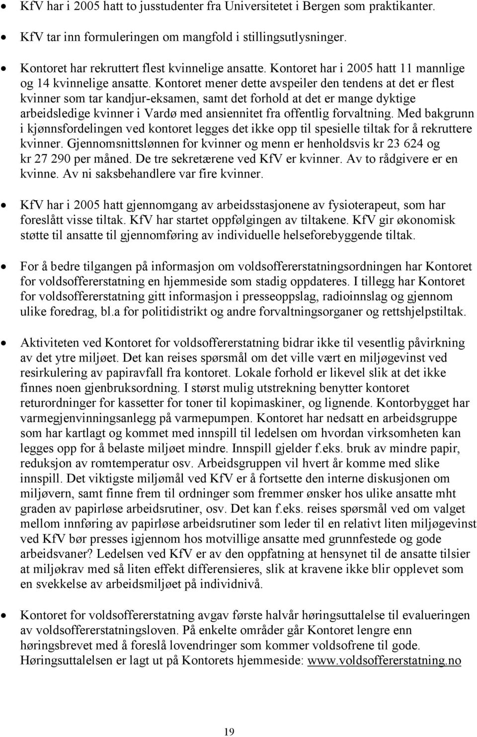 Kontoret mener dette avspeiler den tendens at det er flest kvinner som tar kandjur-eksamen, samt det forhold at det er mange dyktige arbeidsledige kvinner i Vardø med ansiennitet fra offentlig