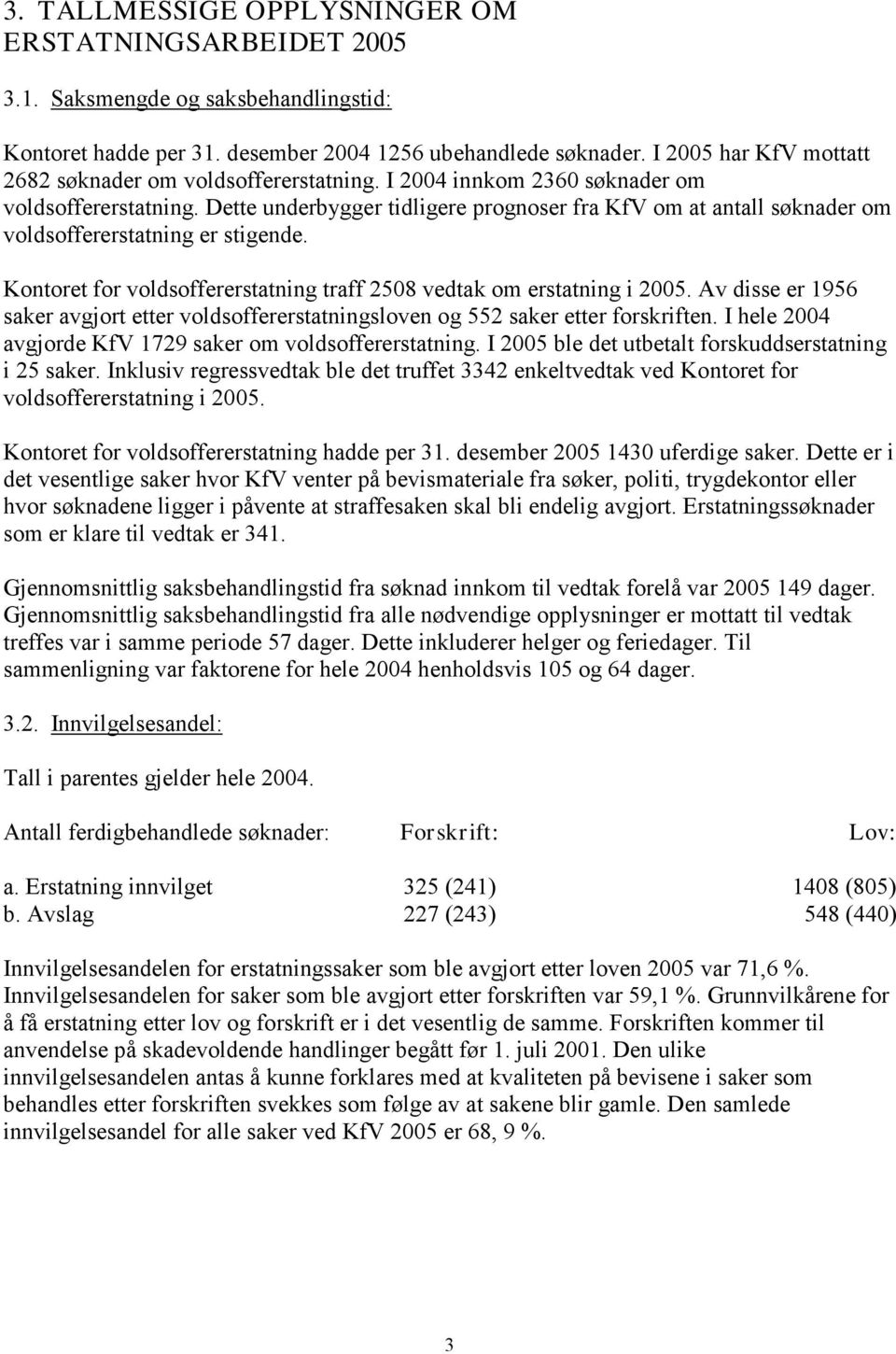 Dette underbygger tidligere prognoser fra KfV om at antall søknader om voldsoffererstatning er stigende. Kontoret for voldsoffererstatning traff 2508 vedtak om erstatning i 2005.