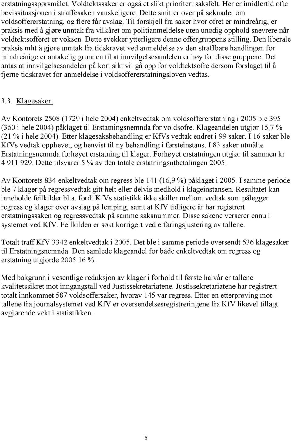 Til forskjell fra saker hvor ofret er mindreårig, er praksis med å gjøre unntak fra vilkåret om politianmeldelse uten unødig opphold snevrere når voldtektsofferet er voksen.