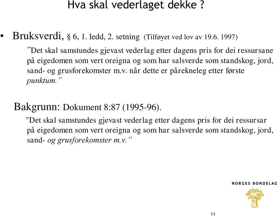 1997) Det skal samstundes gjevast vederlag etter dagens pris for dei ressursane på eigedomen som vert oreigna og som har salsverde