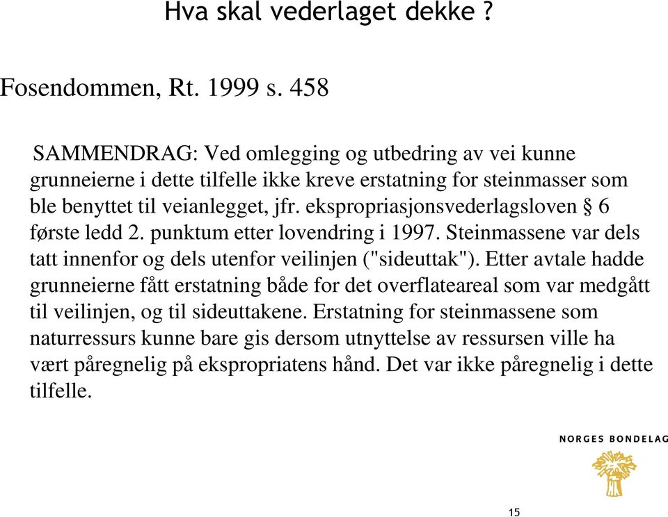 ekspropriasjonsvederlagsloven 6 første ledd 2. punktum etter lovendring i 1997. Steinmassene var dels tatt innenfor og dels utenfor veilinjen ("sideuttak").