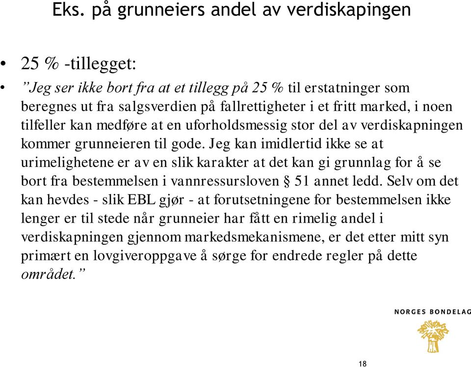 Jeg kan imidlertid ikke se at urimelighetene er av en slik karakter at det kan gi grunnlag for å se bort fra bestemmelsen i vannressursloven 51 annet ledd.