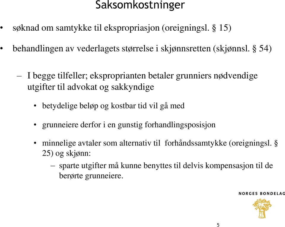 54) I begge tilfeller; eksproprianten betaler grunniers nødvendige utgifter til advokat og sakkyndige betydelige beløp og