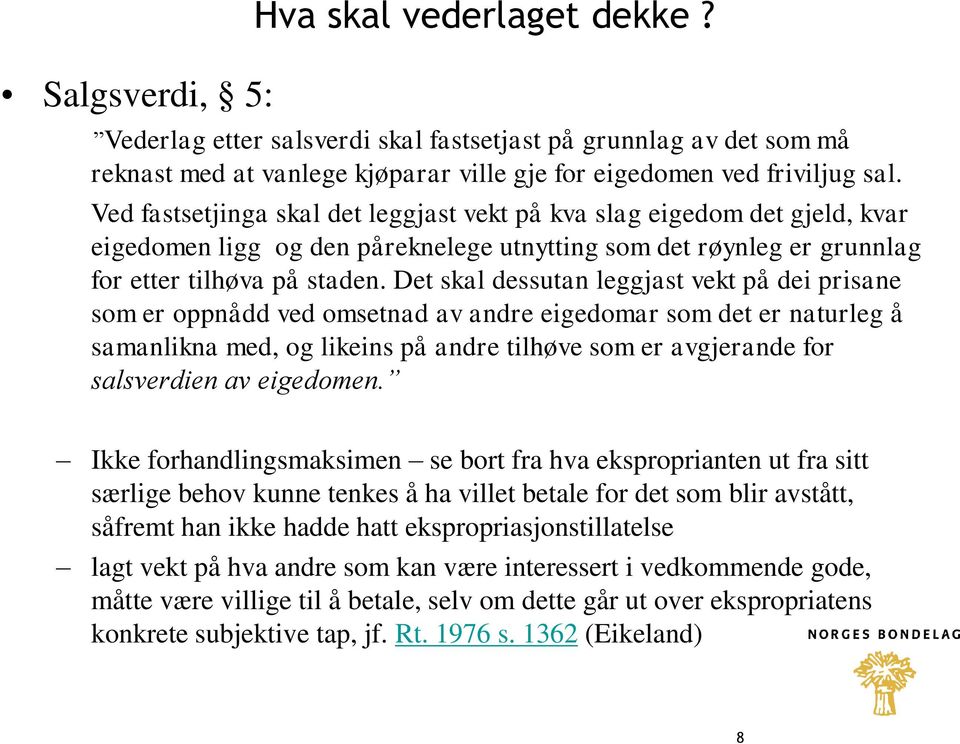 Det skal dessutan leggjast vekt på dei prisane som er oppnådd ved omsetnad av andre eigedomar som det er naturleg å samanlikna med, og likeins på andre tilhøve som er avgjerande for salsverdien av