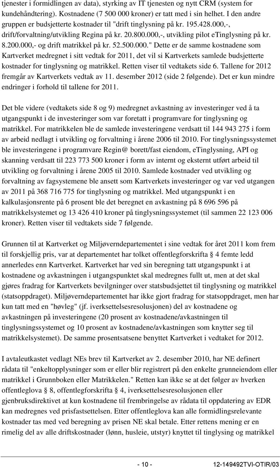 000,- og drift matrikkel på kr. 52.500.000." Dette er de samme kostnadene som Kartverket medregnet i sitt vedtak for 2011, det vil si Kartverkets samlede budsjetterte kostnader for tinglysning og matrikkel.