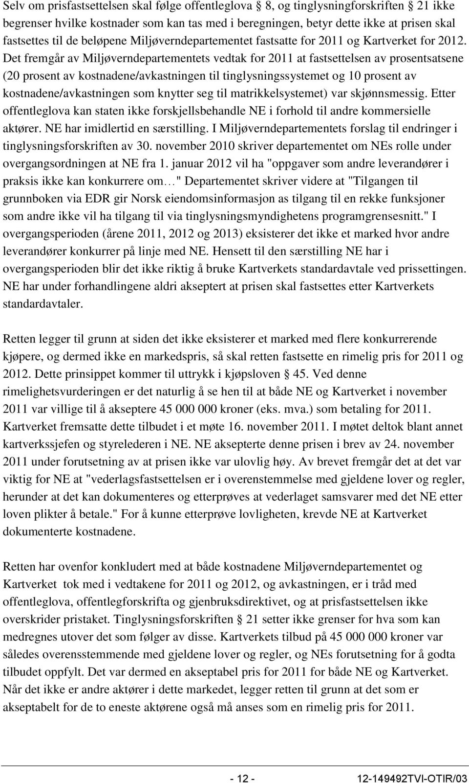 Det fremgår av Miljøverndepartementets vedtak for 2011 at fastsettelsen av prosentsatsene (20 prosent av kostnadene/avkastningen til tinglysningssystemet og 10 prosent av kostnadene/avkastningen som