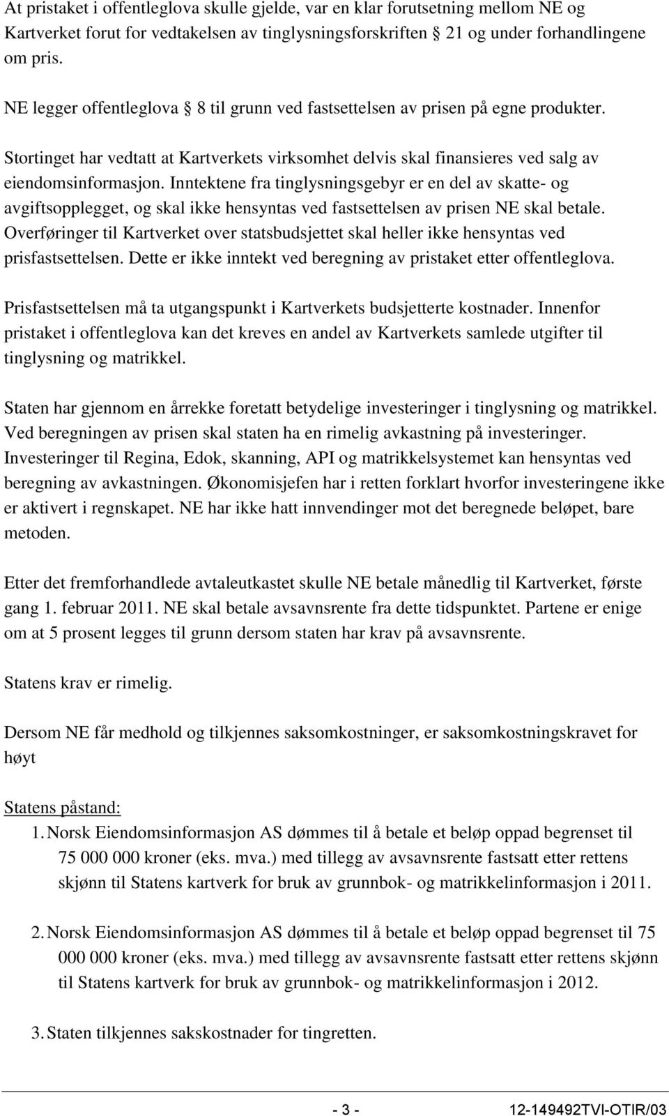 Inntektene fra tinglysningsgebyr er en del av skatte- og avgiftsopplegget, og skal ikke hensyntas ved fastsettelsen av prisen NE skal betale.