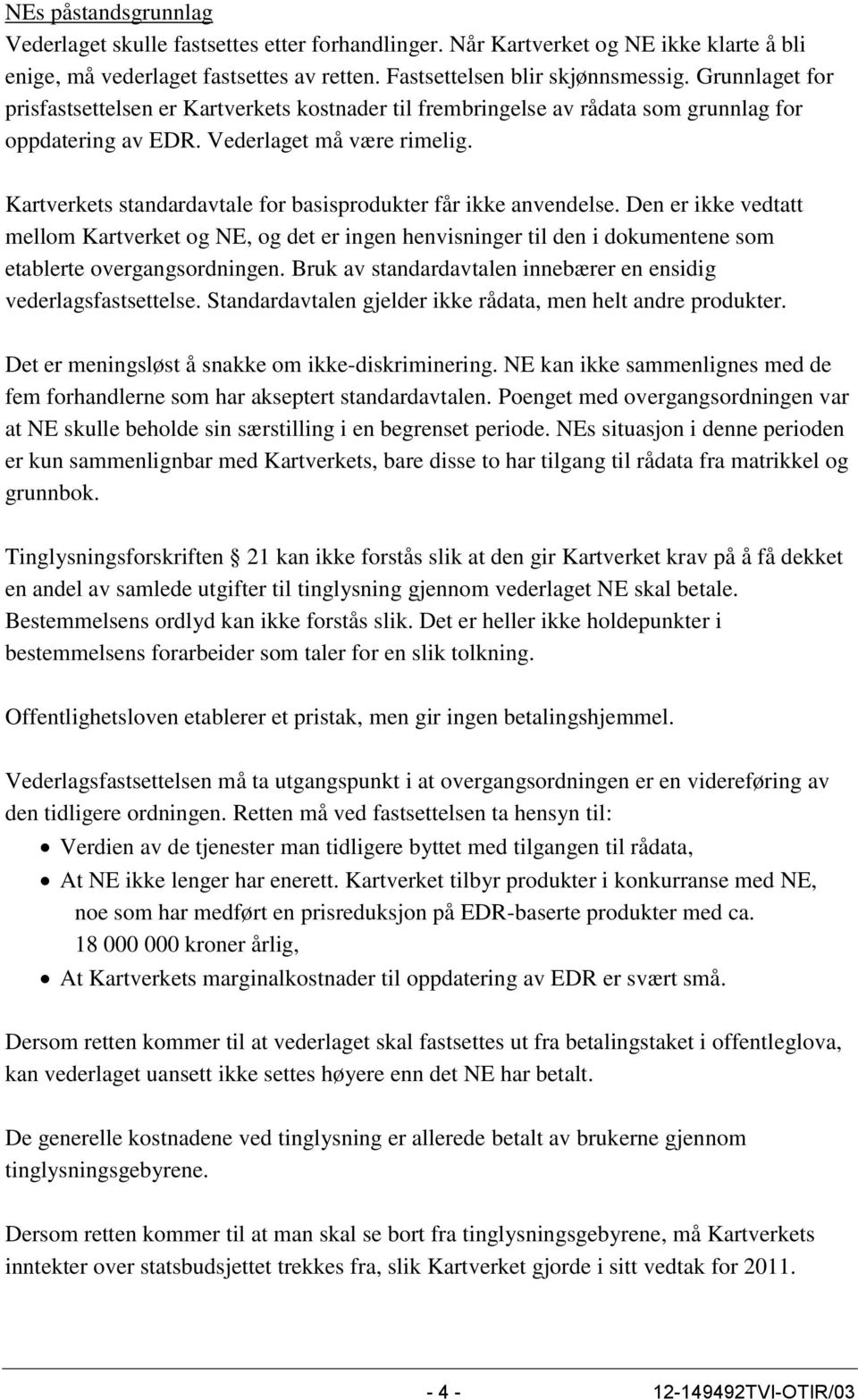 Kartverkets standardavtale for basisprodukter får ikke anvendelse. Den er ikke vedtatt mellom Kartverket og NE, og det er ingen henvisninger til den i dokumentene som etablerte overgangsordningen.